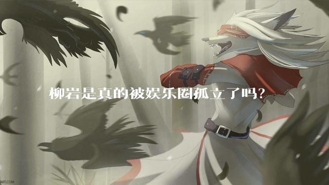 柳岩是真的被娱乐圈孤立了吗？