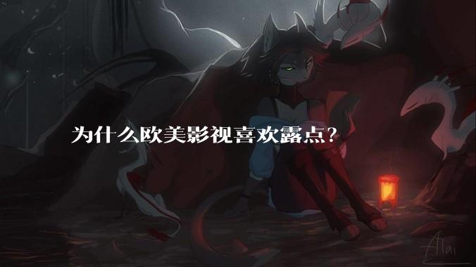 为什么欧美影视喜欢露点？