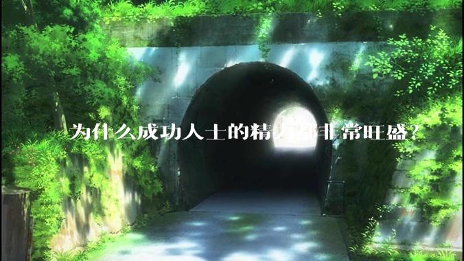 为什么成功人士的精力都非常旺盛？