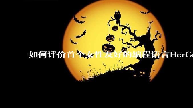 如何评价首个女性友好的编程语言HerCode?